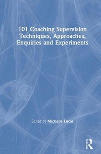 bokomslag 101 Coaching Supervision Techniques, Approaches, Enquiries and Experiments