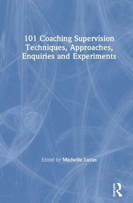 bokomslag 101 Coaching Supervision Techniques, Approaches, Enquiries and Experiments