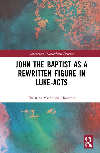Christina Michelsen Chauchot - John the Baptist as a Rewritten Figure in Luke-Acts, Inbunden