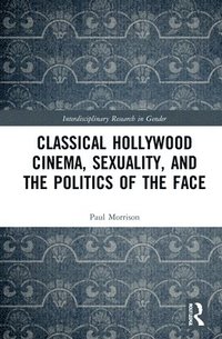 bokomslag Classical Hollywood Cinema, Sexuality, and the Politics of the Face