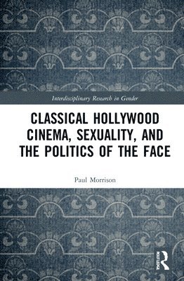 bokomslag Classical Hollywood Cinema, Sexuality, and the Politics of the Face