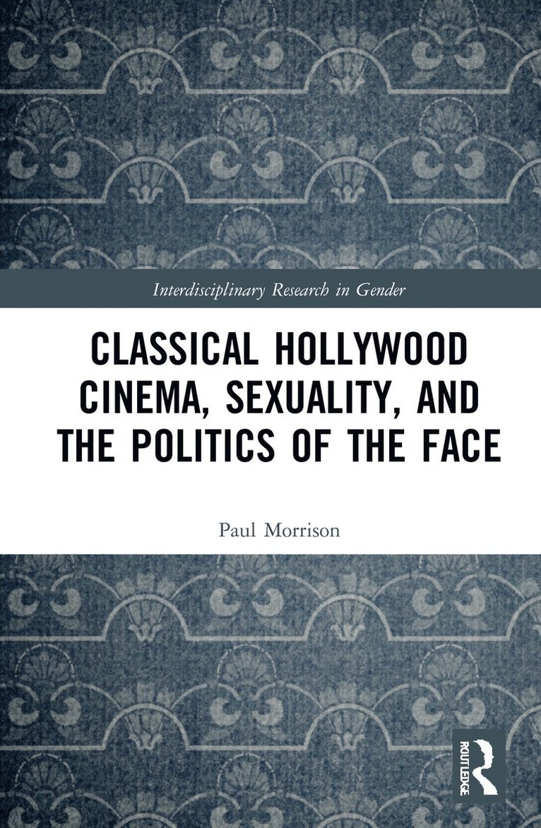 Paul Morrison, USA) Morrison, Paul (Professor of English, Brandeis University, MA - Classical Hollywood Cinema, Sexuality, and the Politics of the Face, Inbunden