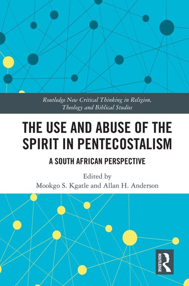 Mookgo S. Kgatle, Allan H. Anderson - Use and Abuse of the Spirit in Pentecostalism, Inbunden