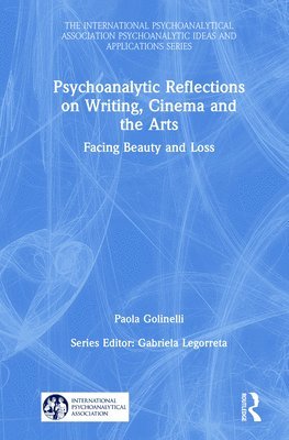 Paola Golinelli, Italy) Golinelli, Paola (private practice, Bologna - Psychoanalytic Reflections on Writing, Cinema and the Arts, Inbunden