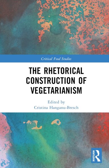 Cristina Hanganu-Bresch - Rhetorical Construction of Vegetarianism, Inbunden