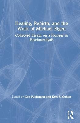 Ken Fuchsman, Keri S. Cohen - Healing, Rebirth and the Work of Michael Eigen, Inbunden