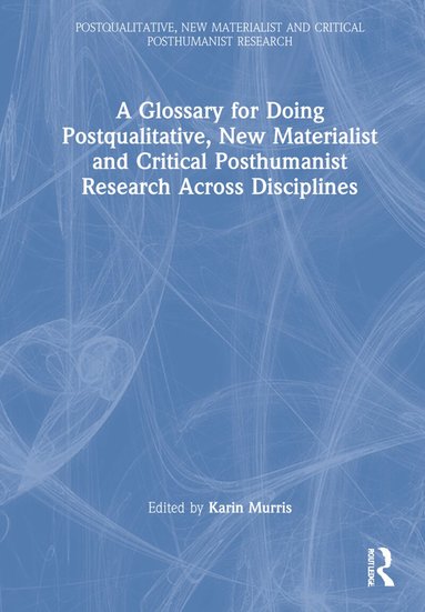 Karin Murris - Glossary for Doing Postqualitative, New Materialist and Critical Posthumanist Research Across Disciplines, Inbunden