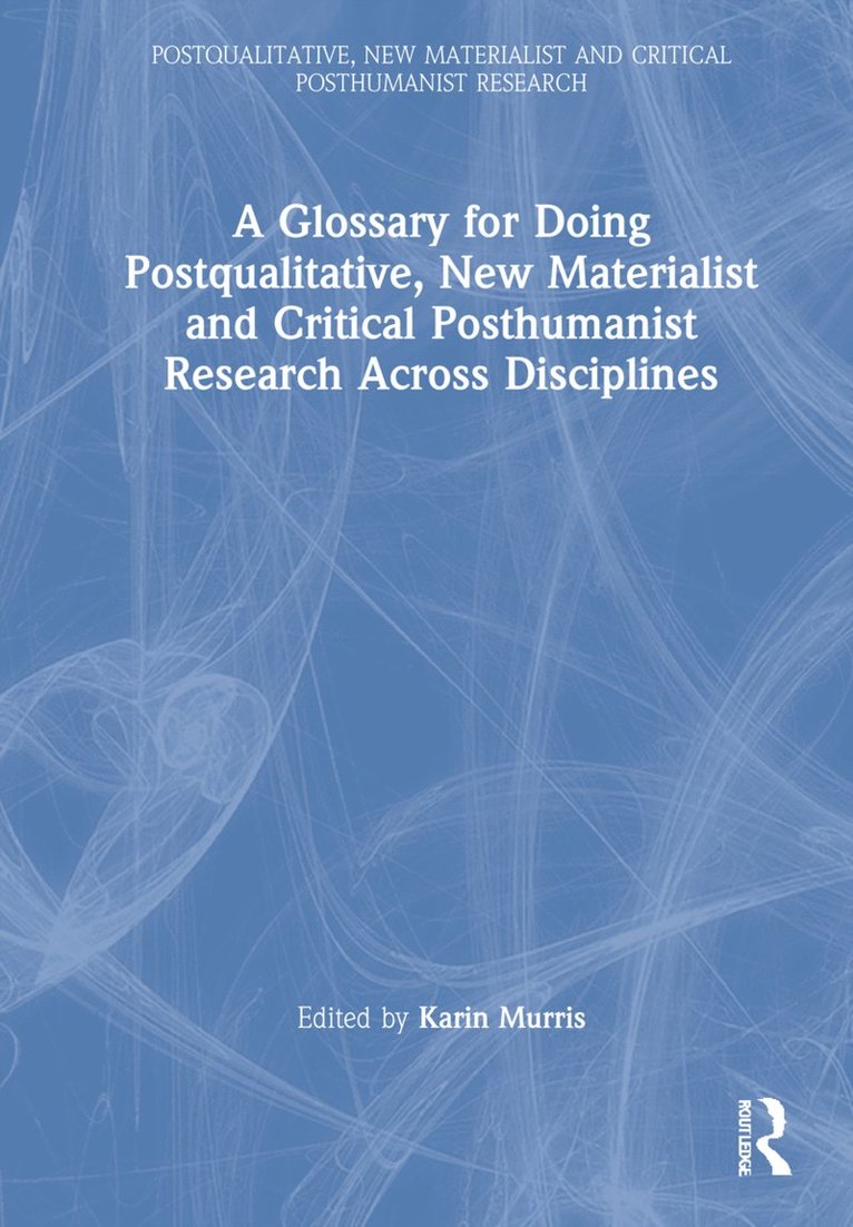 A Glossary for Doing Postqualitative, New Materialist and Critical Posthumanist Research Across Disciplines 1