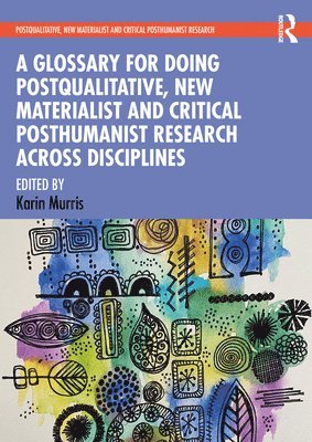 A Glossary for Doing Postqualitative, New Materialist and Critical Posthumanist Research Across Disciplines 1