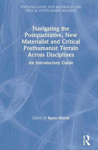 Karin Murris - Navigating the Postqualitative, New Materialist and Critical Posthumanist Terrain Across Disciplines, Inbunden