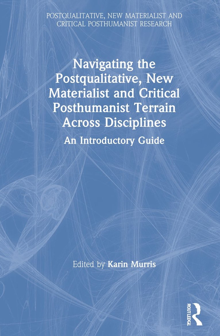 Navigating the Postqualitative, New Materialist and Critical Posthumanist Terrain Across Disciplines 1