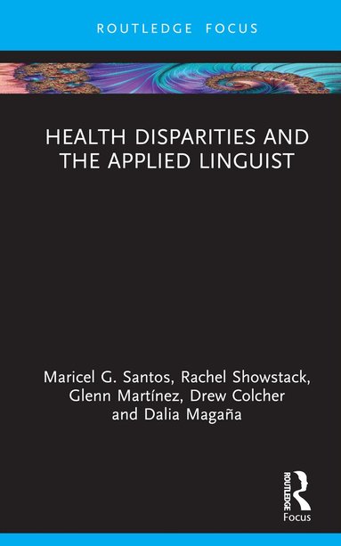 Maricel G. Santos, Rachel Showstack, Glenn Martínez, ew Colcher, Dalia Magaña - Health Disparities and the Applied Linguist, Inbunden