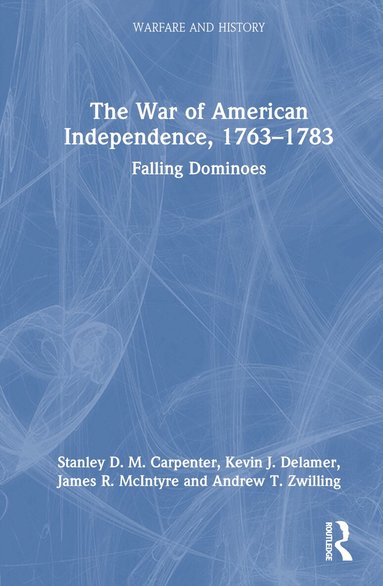 Stanley D. M. Carpenter, Kevin J. Delamer, James R. McIntyre, Andrew T. Zwilling - War of American Independence, 1763-1783, Inbunden