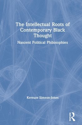Kersuze Simeon-Jones - Intellectual Roots of Contemporary Black Thought, Inbunden