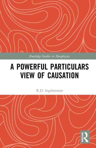 R.D. Ingthorsson - Powerful Particulars View of Causation, Inbunden