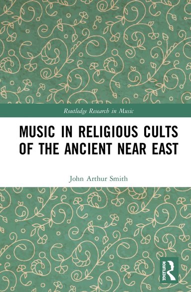 John Arthur Smith - Music in Religious Cults of the Ancient Near East, Inbunden