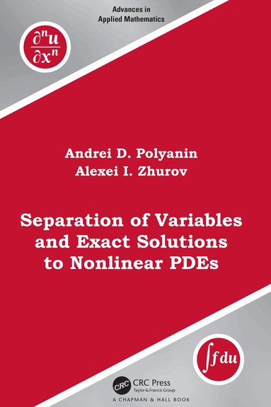 Andrei D. Polyanin, Alexei I. Zhurov - Separation of Variables and Exact Solutions to Nonlinear PDEs, Inbunden