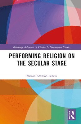Sharon Aronson-Lehavi - Performing Religion on the Secular Stage, Inbunden