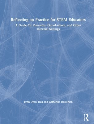 Lynn Uyen Tran, Catherine Halversen, University of California) Halversen, Catherine (Lawrence Hall of Science - Reflecting on Practice for STEM Educators, Inbunden