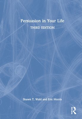 Shawn T. Wahl, Eric Morris, USA) Wahl, Shawn T. (Missouri State University - Persuasion in Your Life, Inbunden