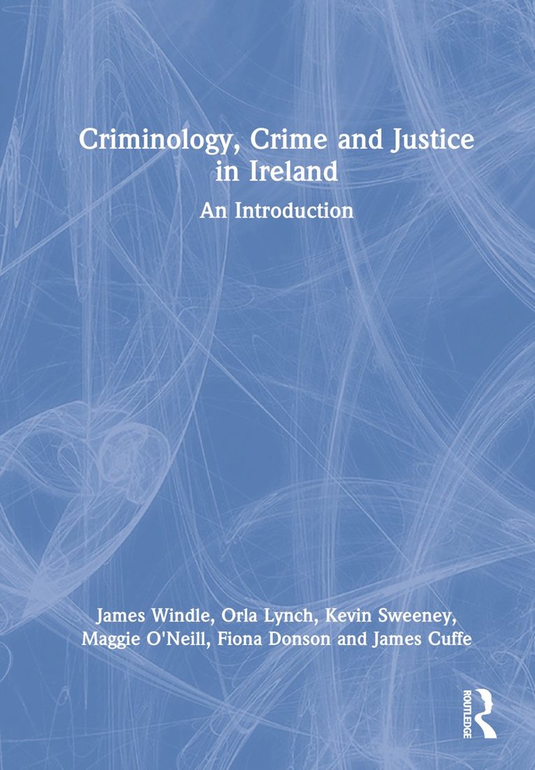 James Windle, Orla Lynch, Kevin Sweeney, Maggie O'Neill, Fiona Donson, James Cuffe, Ireland) Lynch, Orla (University College Cork, Ireland) O'Neill, Maggie (University College Cork, Ireland) Donson, Fiona (University College, Cork - Criminology, Crime and Justice in Ireland, Inbunden