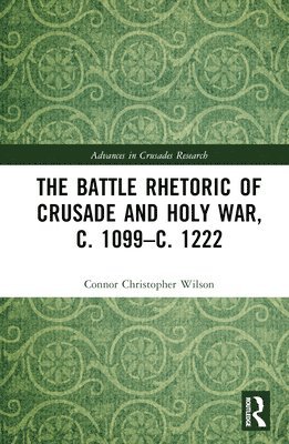 The Battle Rhetoric of Crusade and Holy War, c. 1099c. 1222 1