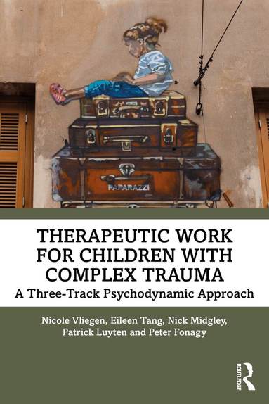 Nicole Vliegen, Eileen Tang, Nick Midgley, Patrick Luyten, Peter Fonagy - Therapeutic Work for Children with Complex Trauma, Häftad