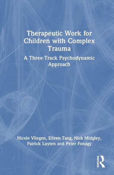 Nicole Vliegen, Eileen Tang, Nick Midgley, Patrick Luyten, Peter Fonagy - Therapeutic Work for Children with Complex Trauma, Inbunden