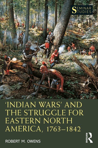 Robert M. Owens - ‘Indian Wars’ and the Struggle for Eastern North America, 1763–1842, Häftad