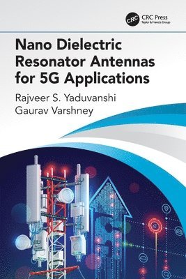 Rajveer S. Yaduvanshi, Gaurav Varshney - Nano Dielectric Resonator Antennas for 5G Applications, Häftad