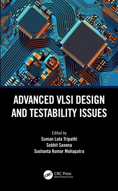 Suman Lata Tripathi, Sobhit Saxena, Sushanta Kumar Mohapatra - Advanced VLSI Design and Testability Issues, Inbunden