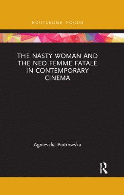 bokomslag The Nasty Woman and The Neo Femme Fatale in Contemporary Cinema