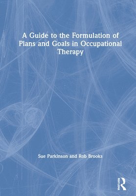 A Guide to the Formulation of Plans and Goals in Occupational Therapy 1