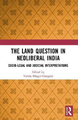 Varsha Bhagat-Ganguly, India) Bhagat-Ganguly, Varsha (Nirma University, Ahmedabad, Gujarat - Land Question in Neoliberal India, Häftad