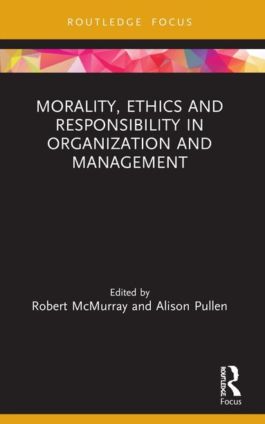 Robert McMurray, Alison Pullen - Morality, Ethics and Responsibility in Organization and Management, Häftad