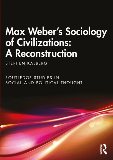 Stephen Kalberg - Max Weber's Sociology of Civilizations: A Reconstruction, Häftad