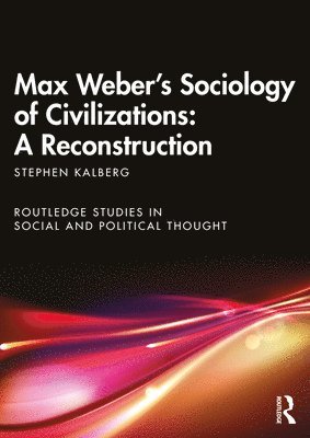 Stephen Kalberg, USA) Kalberg, Stephen (Boston University - Max Weber's Sociology of Civilizations: A Reconstruction, Häftad