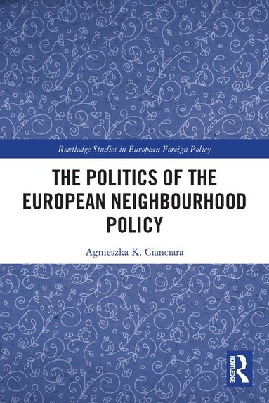 Agnieszka K. Cianciara - Politics of the European Neighbourhood Policy, Häftad
