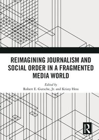 bokomslag Reimagining Journalism and Social Order in a Fragmented Media World