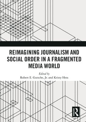 bokomslag Reimagining Journalism and Social Order in a Fragmented Media World