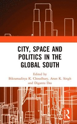 Bikramaditya K. Choudhary, Arun K. Singh, Diganta Das - City, Space and Politics in the Global South, Inbunden
