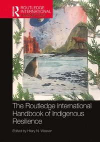 bokomslag The Routledge International Handbook of Indigenous Resilience