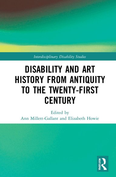 Ann Millett-Gallant, Elizabeth Howie - Disability and Art History from Antiquity to the Twenty-First Century, Inbunden