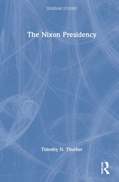 Timothy N. Thurber - Nixon Presidency, Inbunden