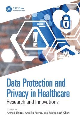 Ahmed Elngar, Ambika Pawar, Prathamesh Churi, Egypt) Elngar, Ahmed (Beni-Suef University, Pune) Pawar, Ambika (Persistent University, Prathamesh (NMIMS University) Churi - Data Protection and Privacy in Healthcare, Häftad