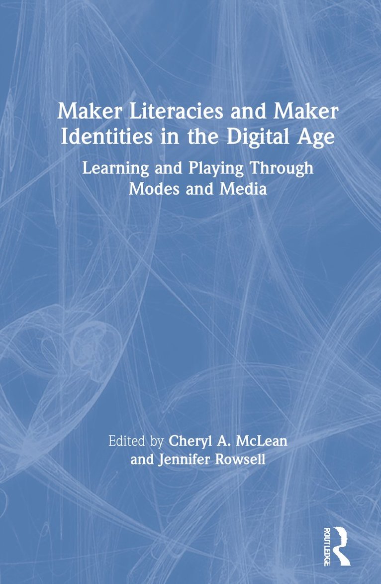 Cheryl A. McLean, Jennifer Rowsell, Canada) Rowsell, Jennifer (Brock University - Maker Literacies and Maker Identities in the Digital Age, Inbunden