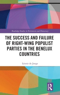 Léonie de Jonge, the Netherlands) de Jonge, Leonie (University of Groningen - Success and Failure of Right-Wing Populist Parties in the Benelux Countries, Inbunden