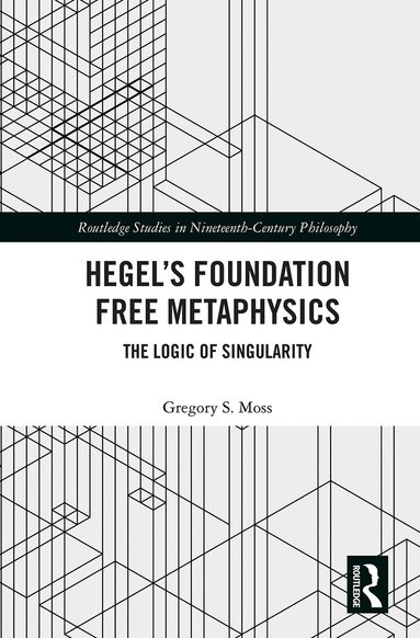 Gregory S. Moss - Hegel’s Foundation Free Metaphysics, Häftad