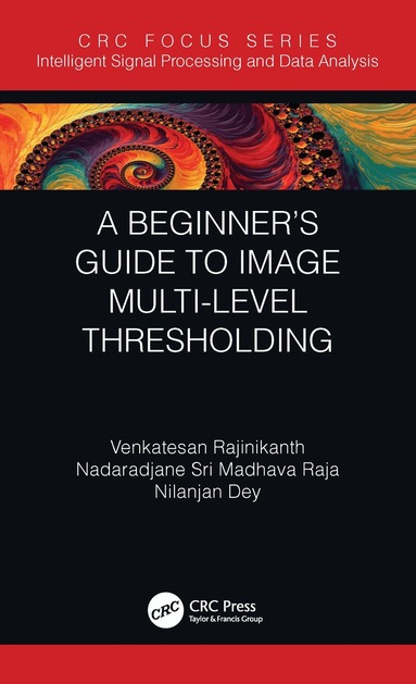 Venkatesan Rajinikanth, Nilanjan Dey, Nadaradjane Sri Madhava Raja - Beginner’s Guide to Multilevel Image Thresholding, Inbunden