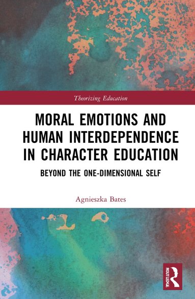 Agnieszka Bates - Moral Emotions and Human Interdependence in Character Education, Inbunden